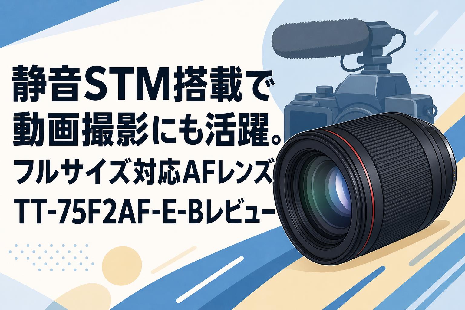 静音STM搭載で動画撮影にも活躍。フルサイズ対応AFレンズ TT-75F2AF-E-Bレビュー