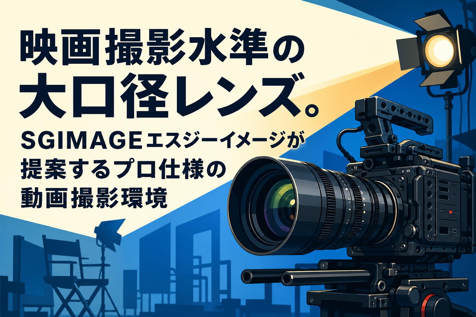 映画撮影水準の大口径レンズ。SGIMAGEエスジーイメージが提案するプロ仕様の動画撮影環境