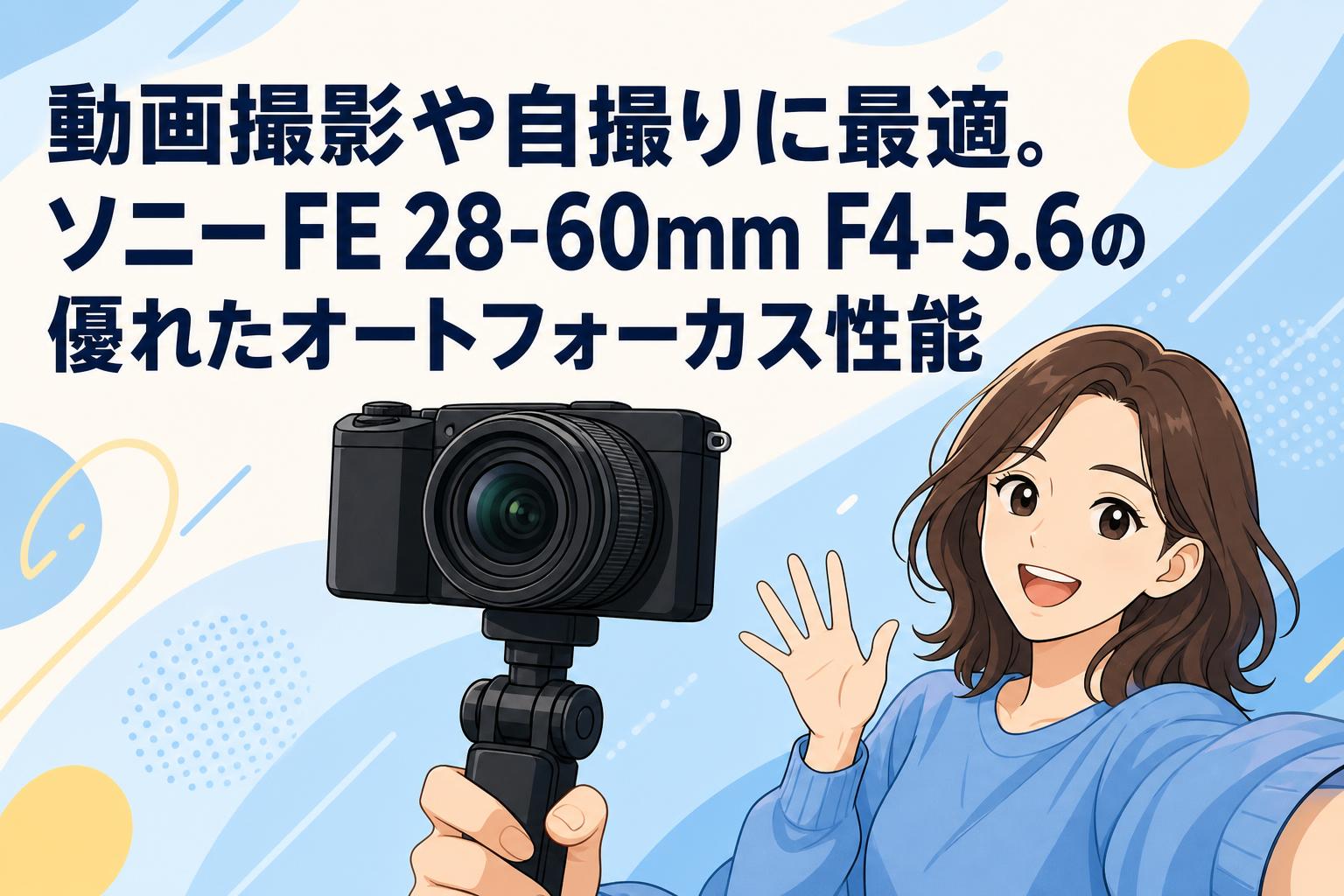 動画撮影や自撮りに最適。ソニーFE 28-60mm F4-5.6の優れたオートフォーカス性能