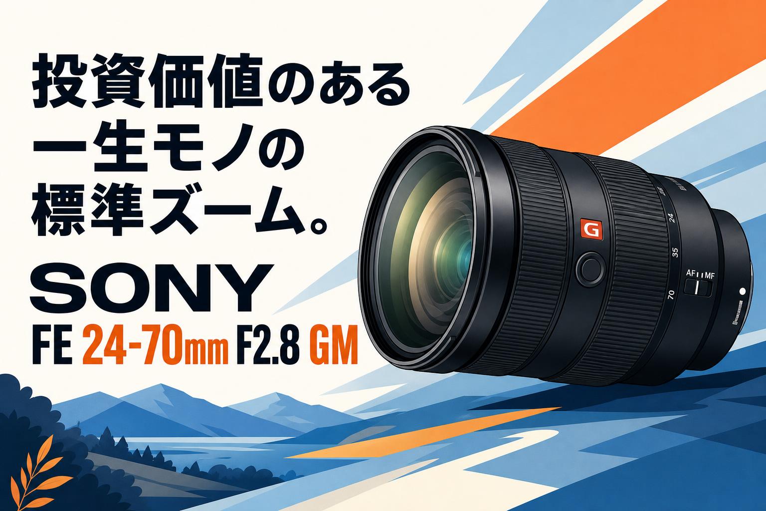 投資価値のある一生モノの標準ズーム。SONY FE 24-70mm F2.8 GM