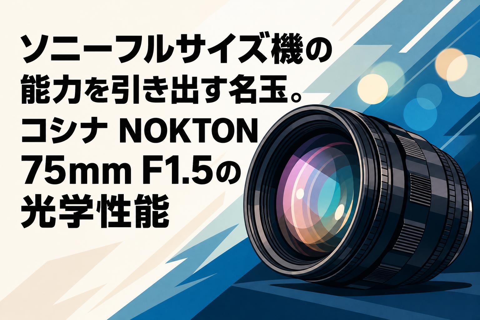 ソニーフルサイズ機の能力を引き出す名玉。コシナ NOKTON 75mm F1.5の光学性能