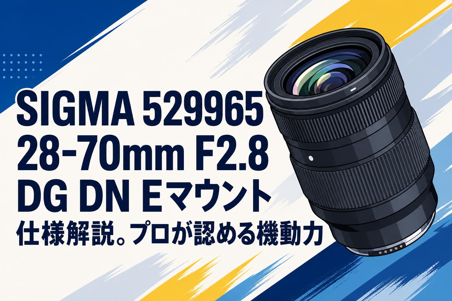 SIGMA 529965 28-70mm F2.8 DG DN Eマウント仕様解説。プロが認める機動力