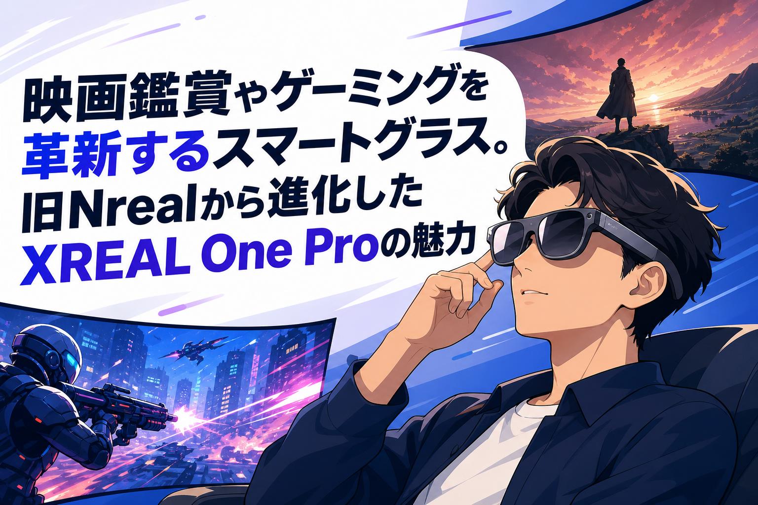 映画鑑賞やゲーミングを革新するスマートグラス。旧Nrealから進化したXREAL One Proの魅力