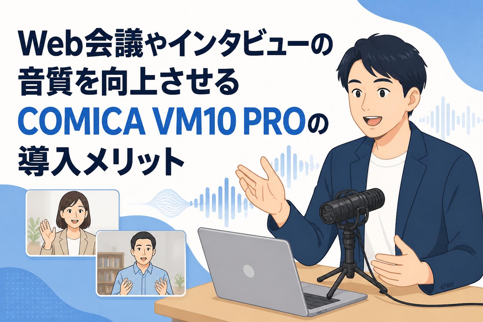 Web会議やインタビューの音質を向上させるCOMICA VM10 PROの導入メリット