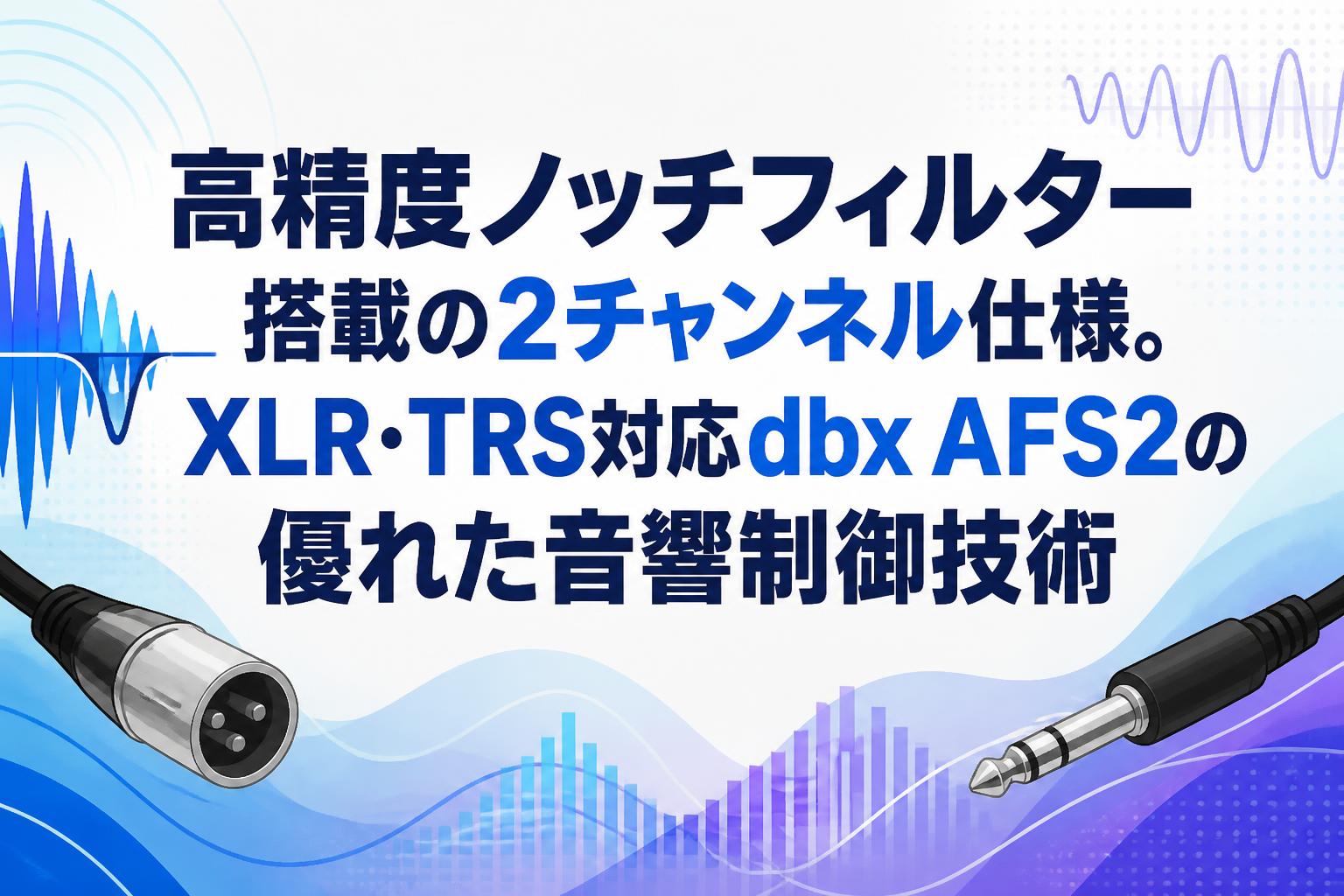 高精度ノッチフィルター搭載の2チャンネル仕様。XLR・TRS対応dbx AFS2の優れた音響制御技術
