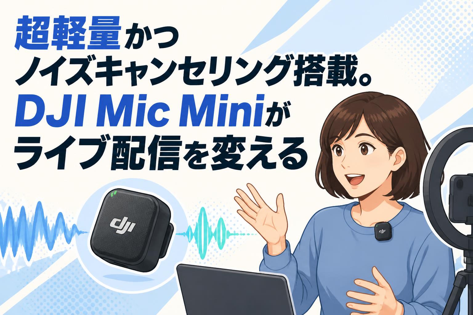 超軽量かつノイズキャンセリング搭載。DJI Mic Miniがライブ配信を変える