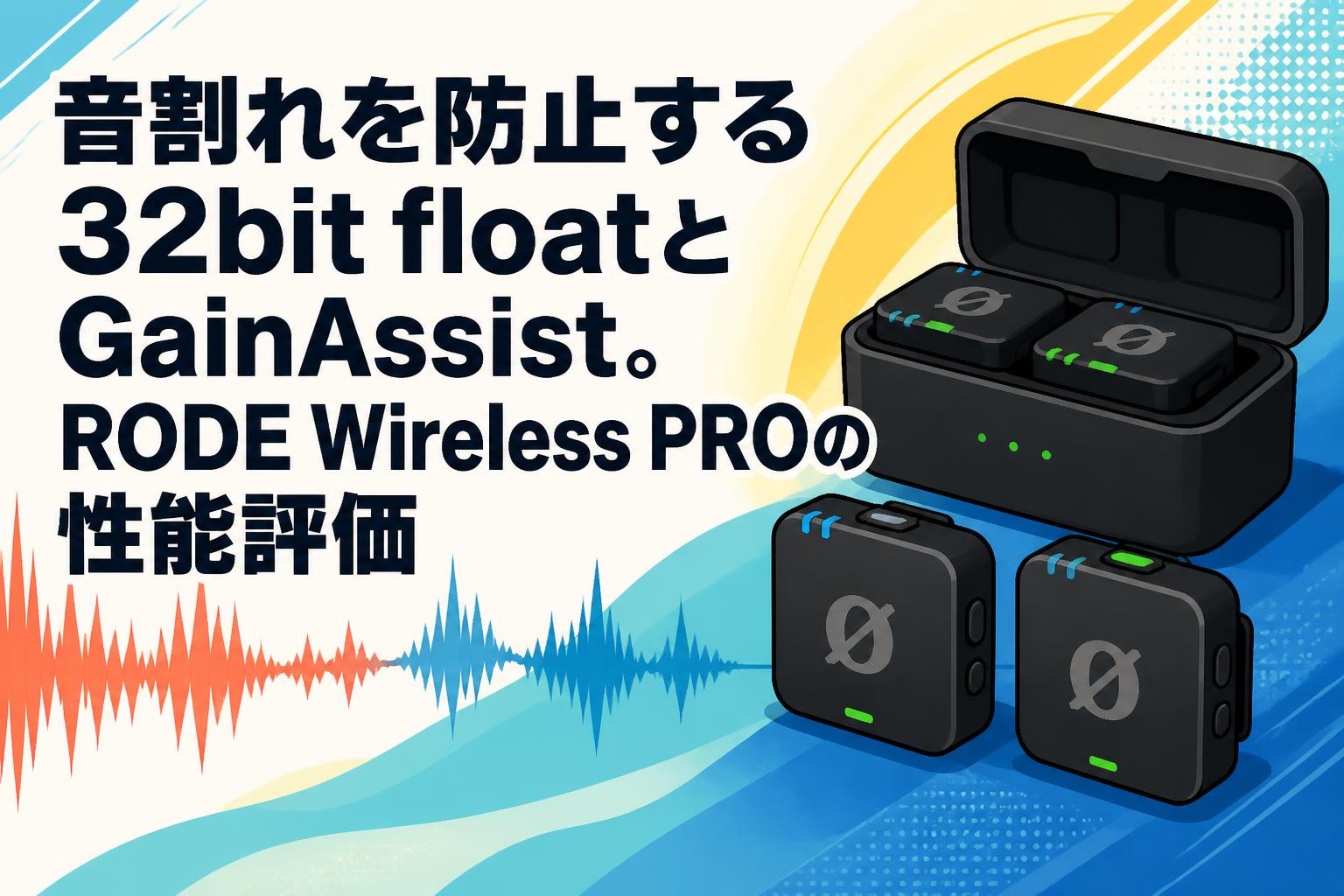音割れを防止する32bit floatとGainAssist。RODE Wireless PROの性能評価