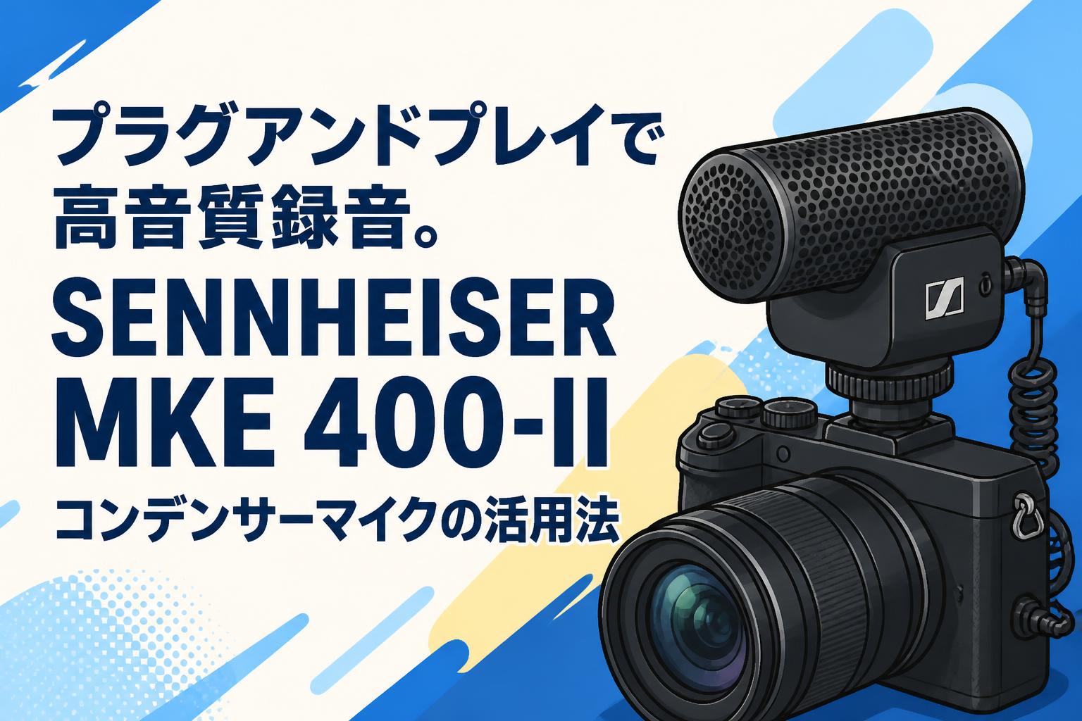 プラグアンドプレイで高音質録音。SENNHEISER MKE 400-II コンデンサーマイクの活用法