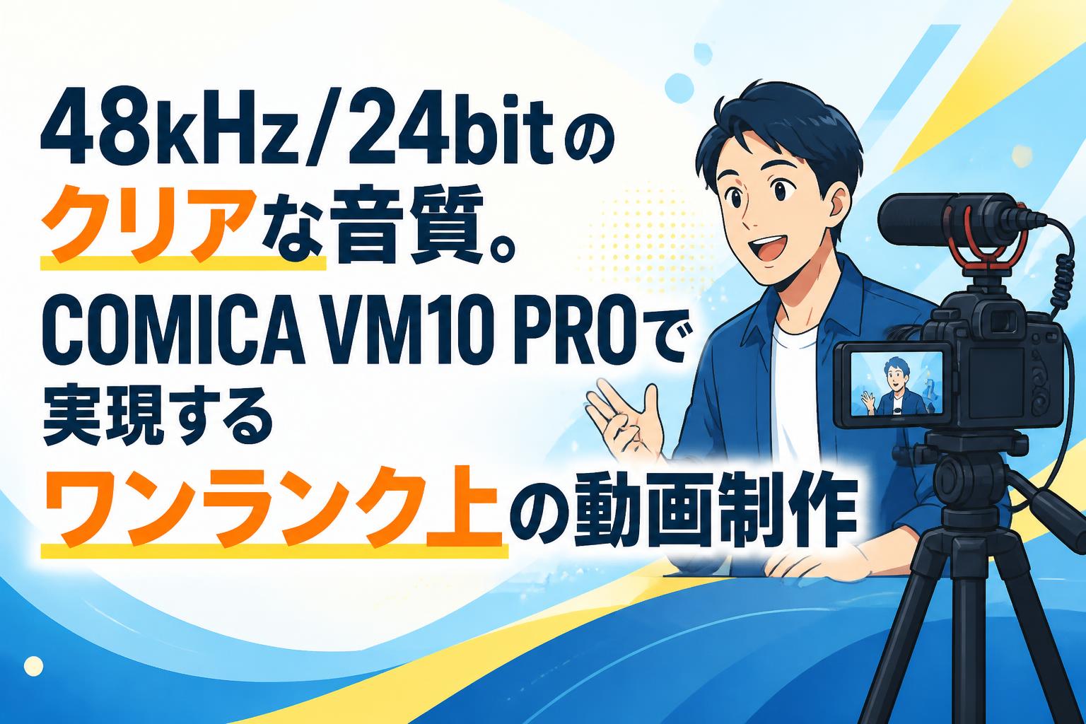 48kHz/24bitのクリアな音質。COMICA VM10 PROで実現するワンランク上の動画制作