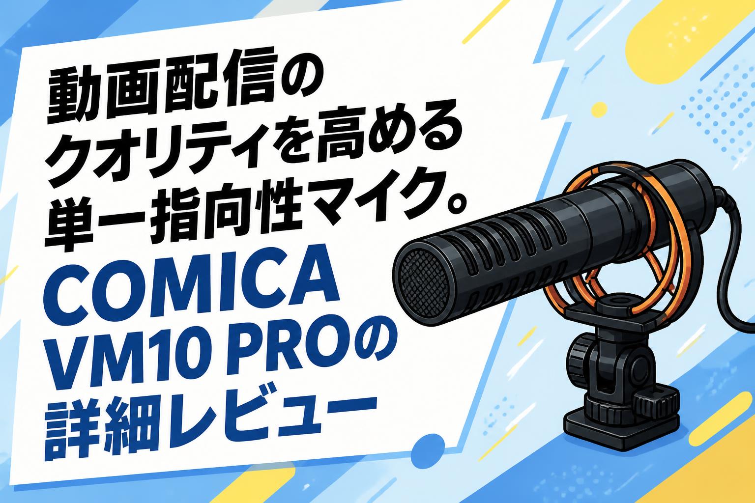 動画配信のクオリティを高める単一指向性マイク。COMICA VM10 PROの詳細レビュー