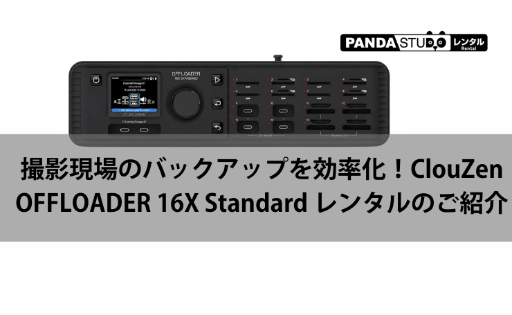 撮影現場のバックアップを効率化！ClouZen OFFLOADER 16X Standard レンタルのご紹介