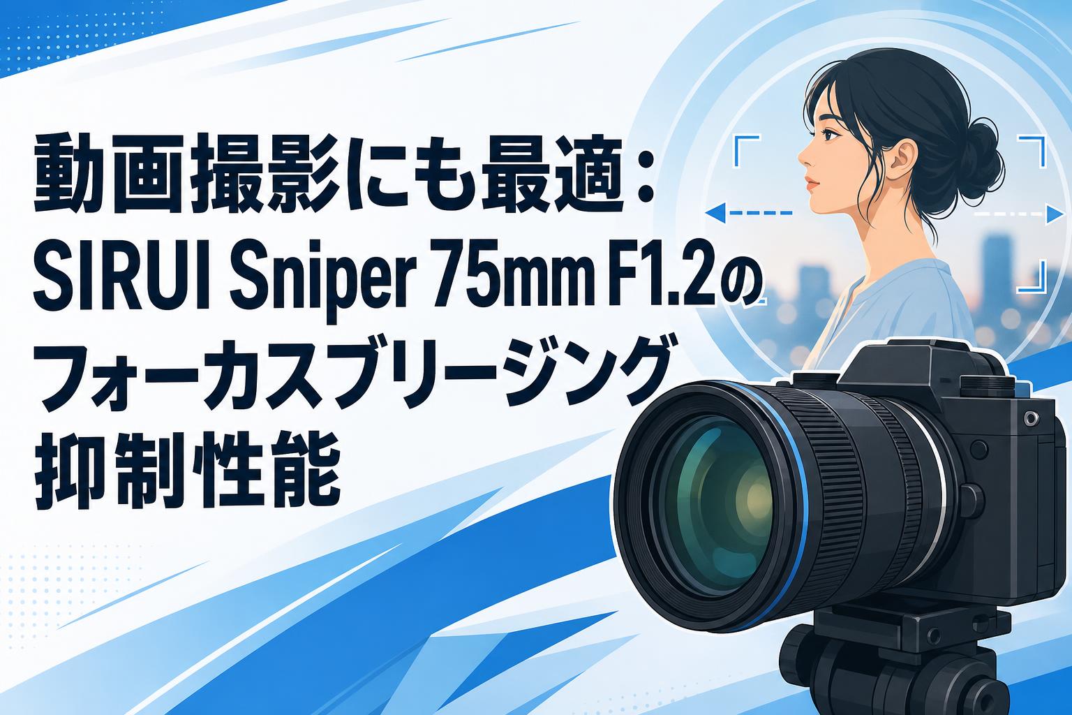 動画撮影にも最適：SIRUI Sniper 75mm F1.2のフォーカスブリージング抑制性能