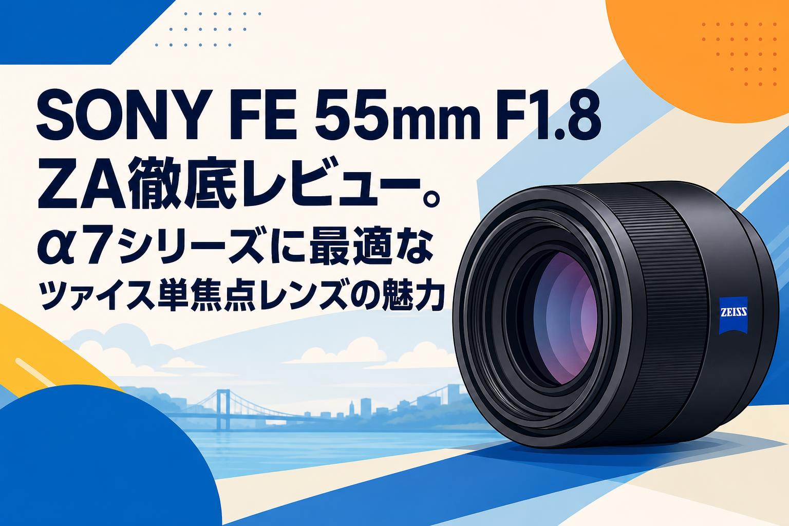 SONY FE 55mm F1.8 ZA徹底レビュー。α7シリーズに最適なツァイス単焦点レンズの魅力
