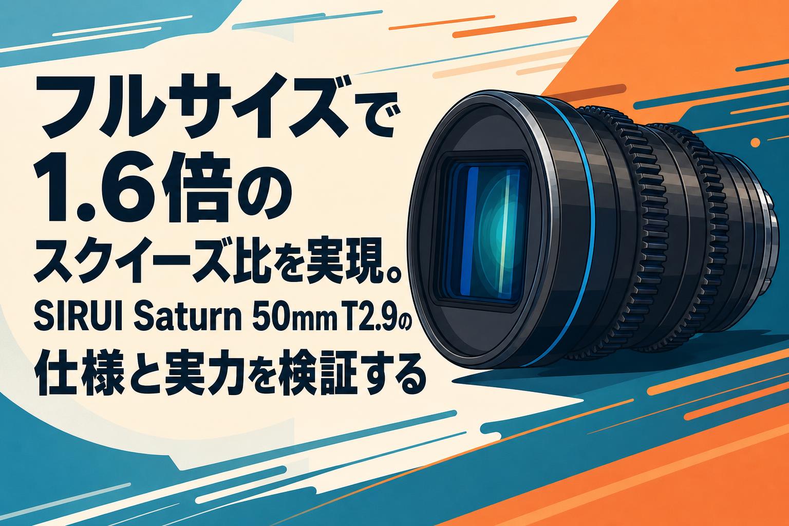 フルサイズで1.6倍のスクイーズ比を実現。SIRUI Saturn 50mm T2.9の仕様と実力を検証する