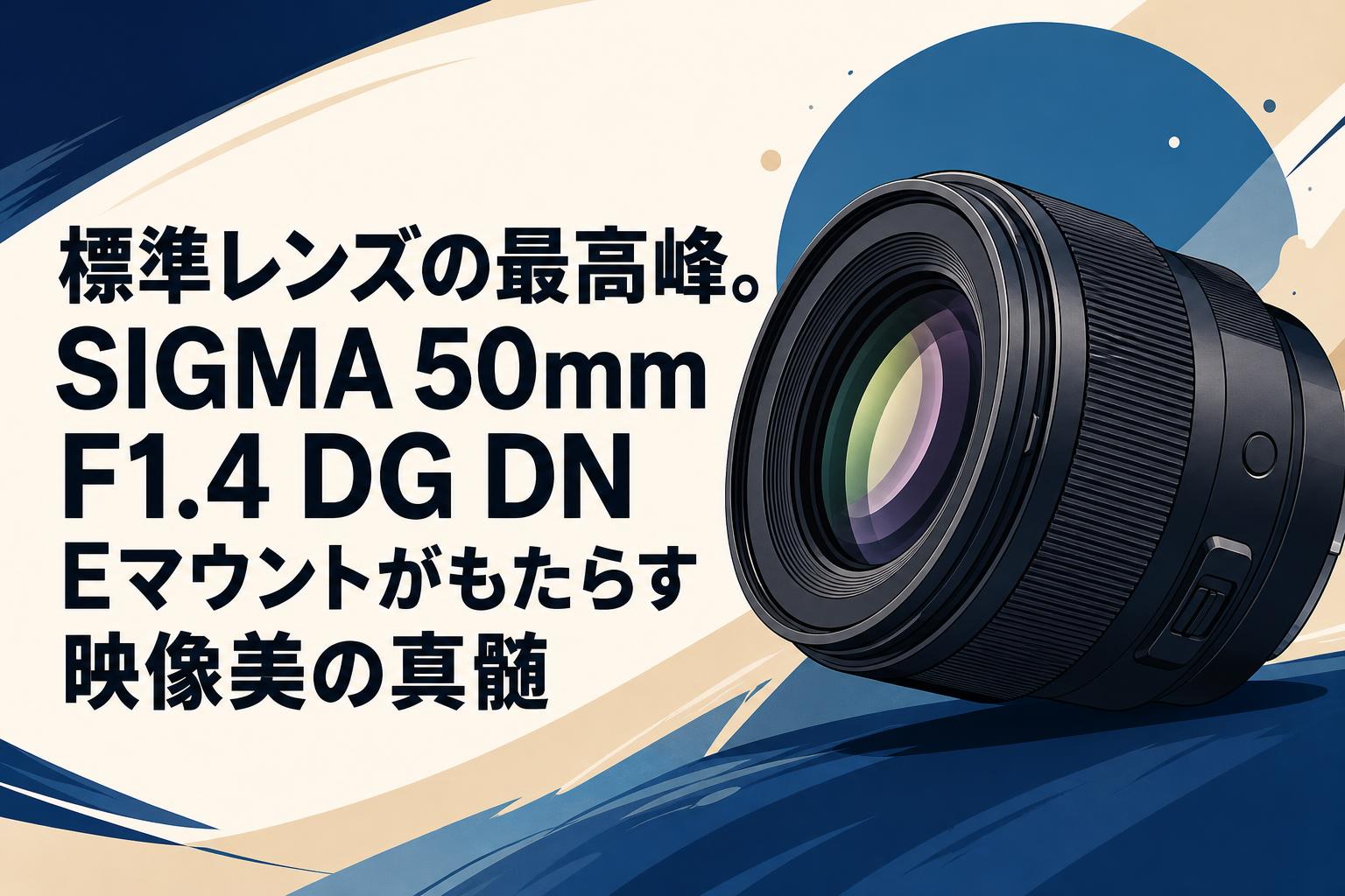 標準レンズの最高峰。SIGMA 50mm F1.4 DG DN Eマウントがもたらす映像美の真髄
