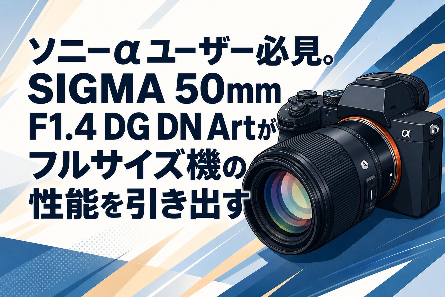 ソニーαユーザー必見。SIGMA 50mm F1.4 DG DN Artがフルサイズ機の性能を引き出す