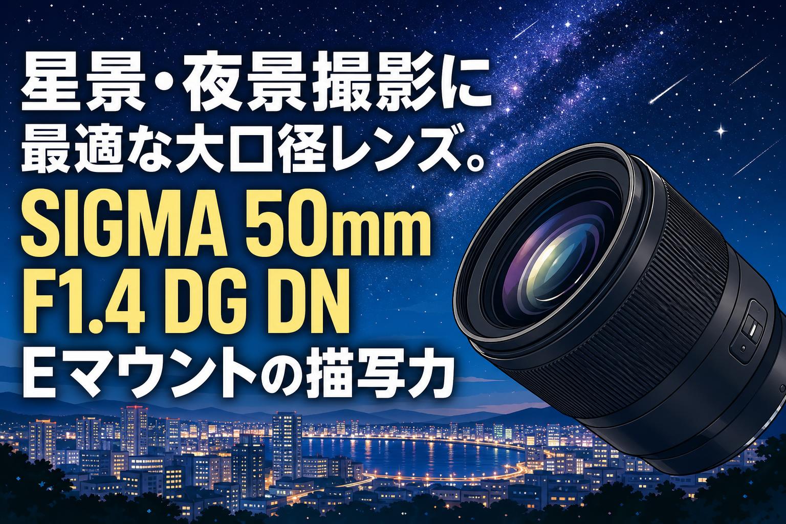 星景・夜景撮影に最適な大口径レンズ。SIGMA 50mm F1.4 DG DN Eマウントの描写力