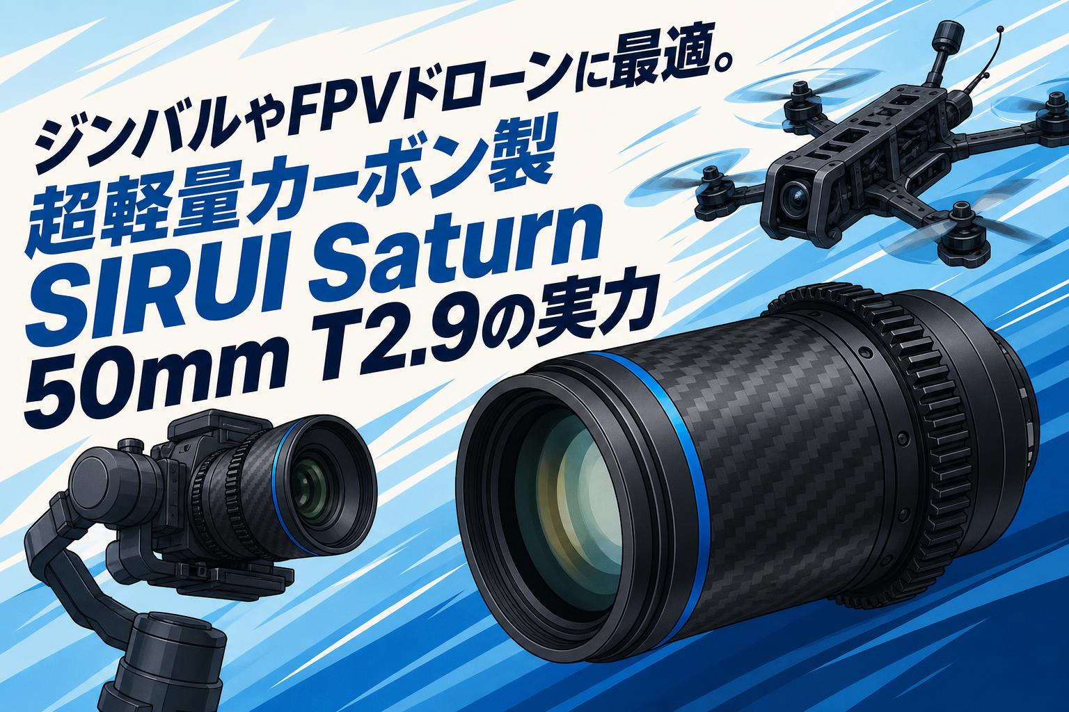 ジンバルやFPVドローンに最適。超軽量カーボン製SIRUI Saturn 50mm T2.9の実力