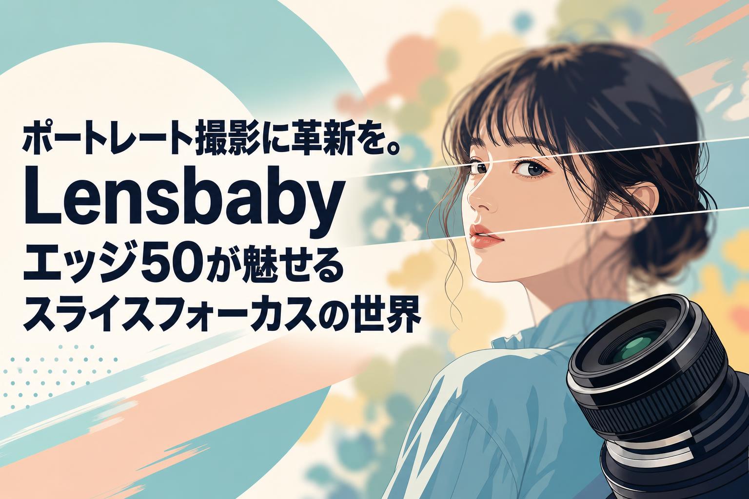 ポートレート撮影に革新を。Lensbaby エッジ50が魅せるスライスフォーカスの世界