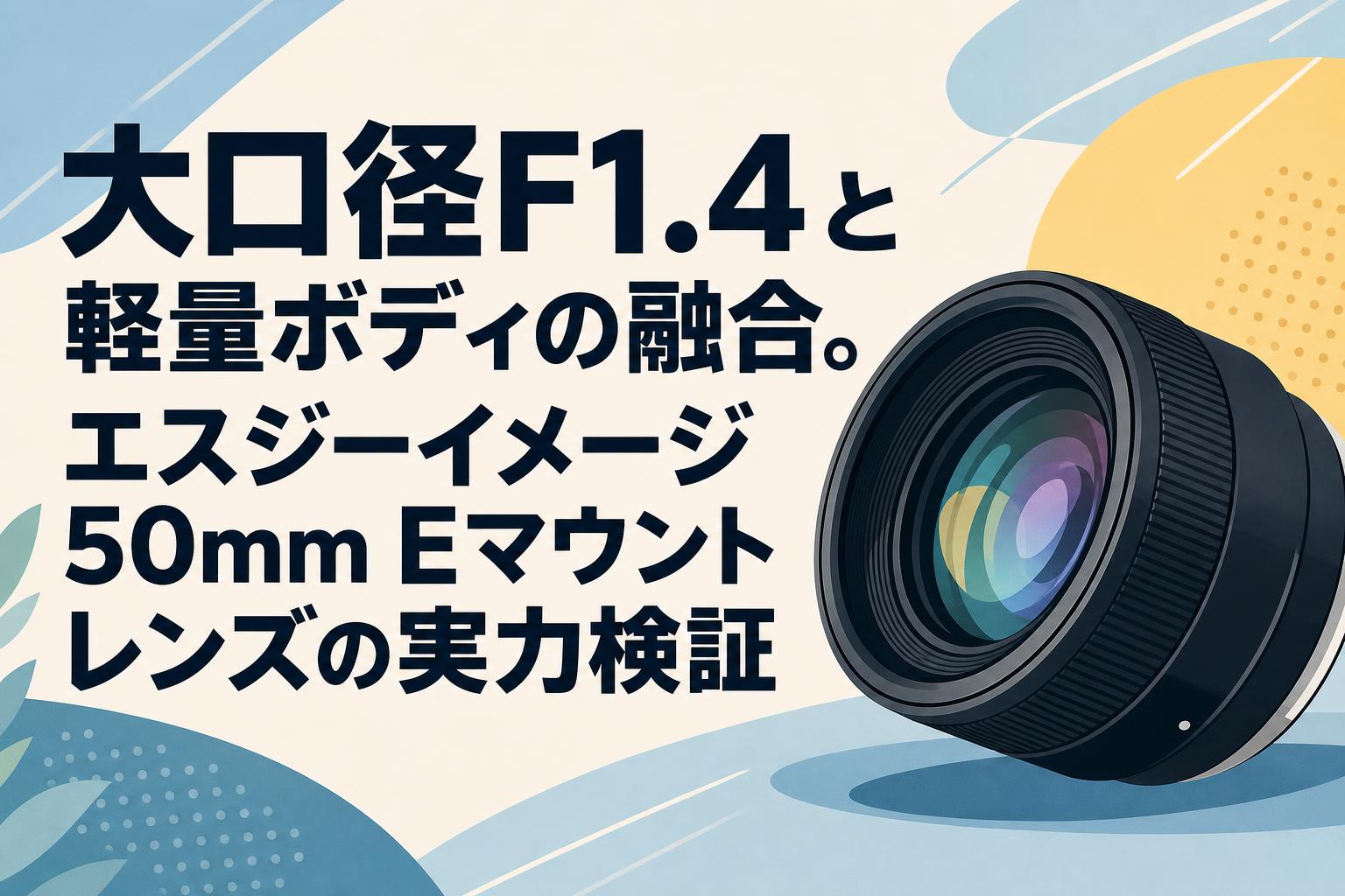 大口径F1.4と軽量ボディの融合。エスジーイメージ50mm Eマウントレンズの実力検証