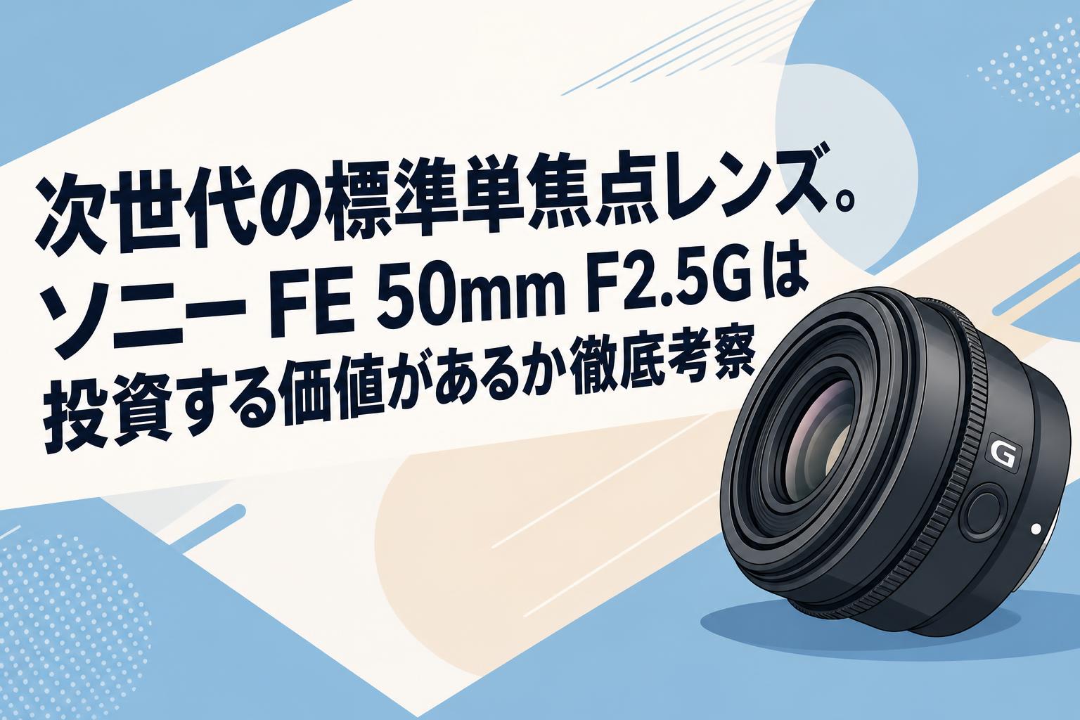 次世代の標準単焦点レンズ。ソニー FE 50mm F2.5Gは投資する価値があるか徹底考察
