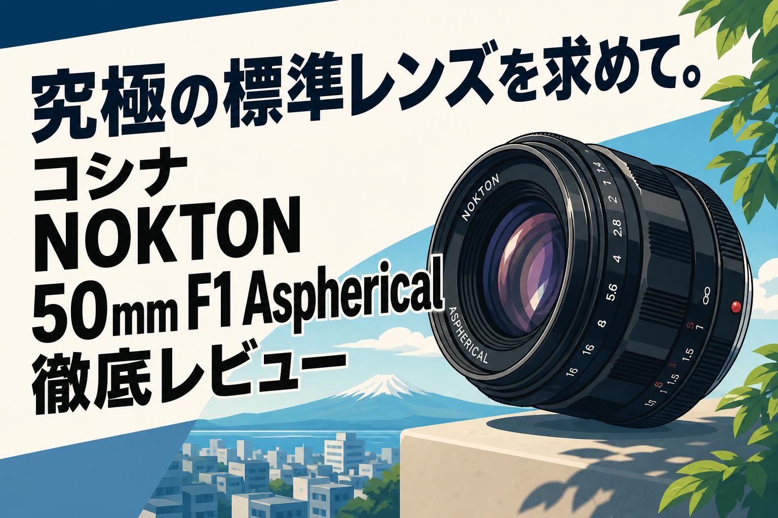 究極の標準レンズを求めて。コシナ NOKTON 50mm F1 Aspherical 徹底レビュー