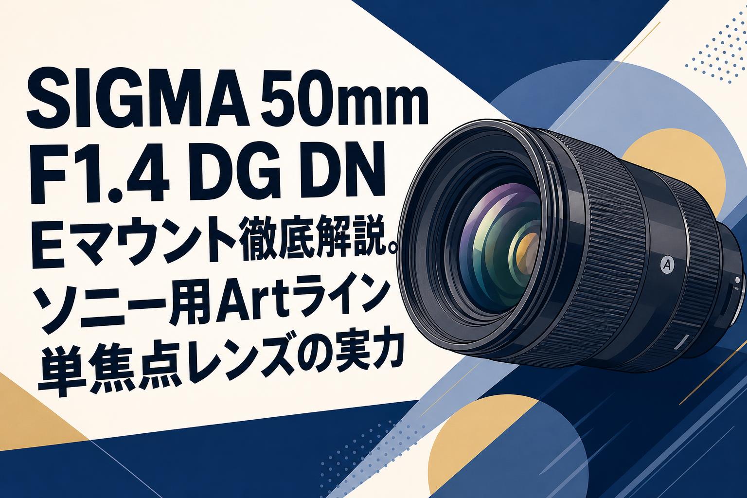 SIGMA 50mm F1.4 DG DN Eマウント徹底解説。ソニー用Artライン単焦点レンズの実力