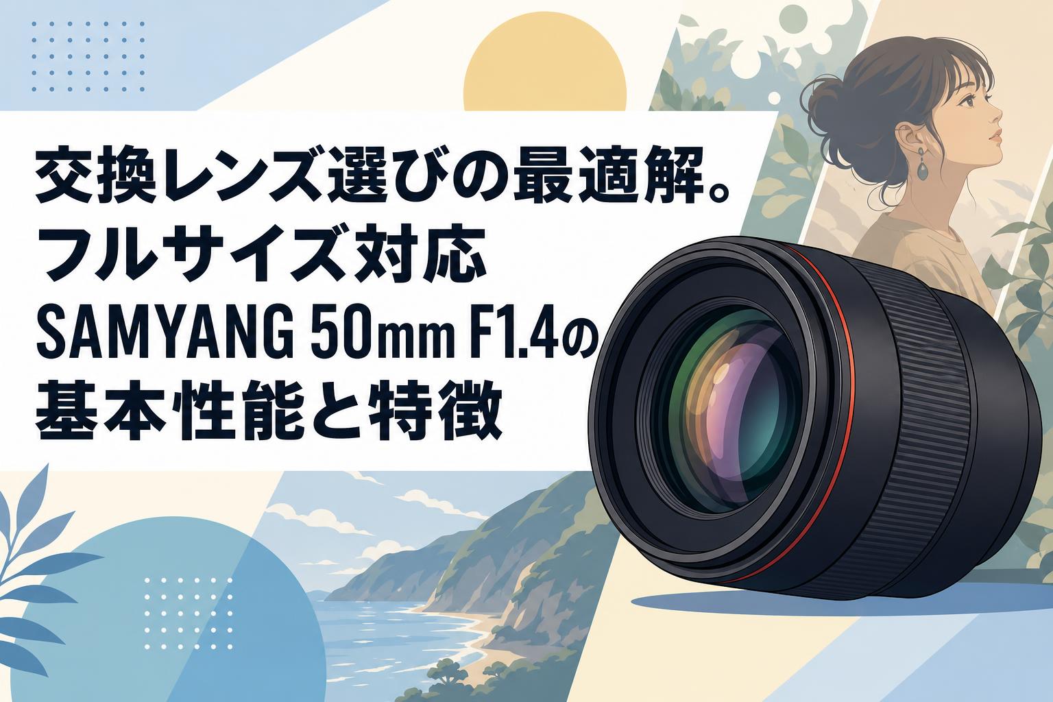 交換レンズ選びの最適解。フルサイズ対応SAMYANG 50mm F1.4の基本性能と特徴