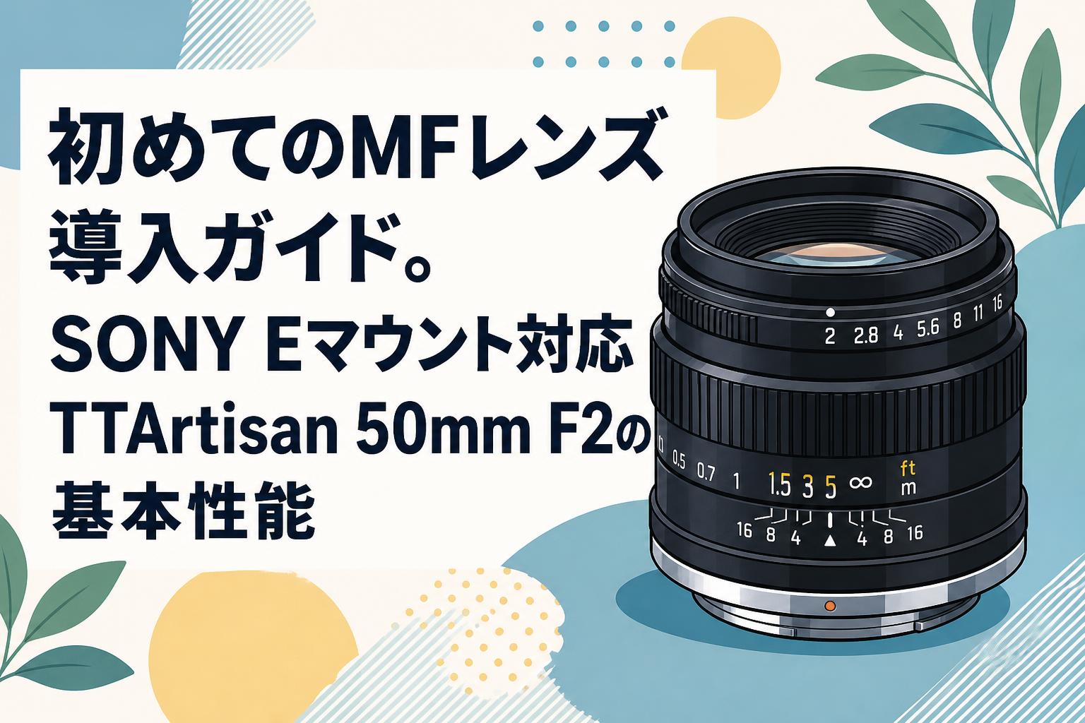 初めてのMFレンズ導入ガイド。SONY Eマウント対応TTArtisan 50mm F2の基本性能