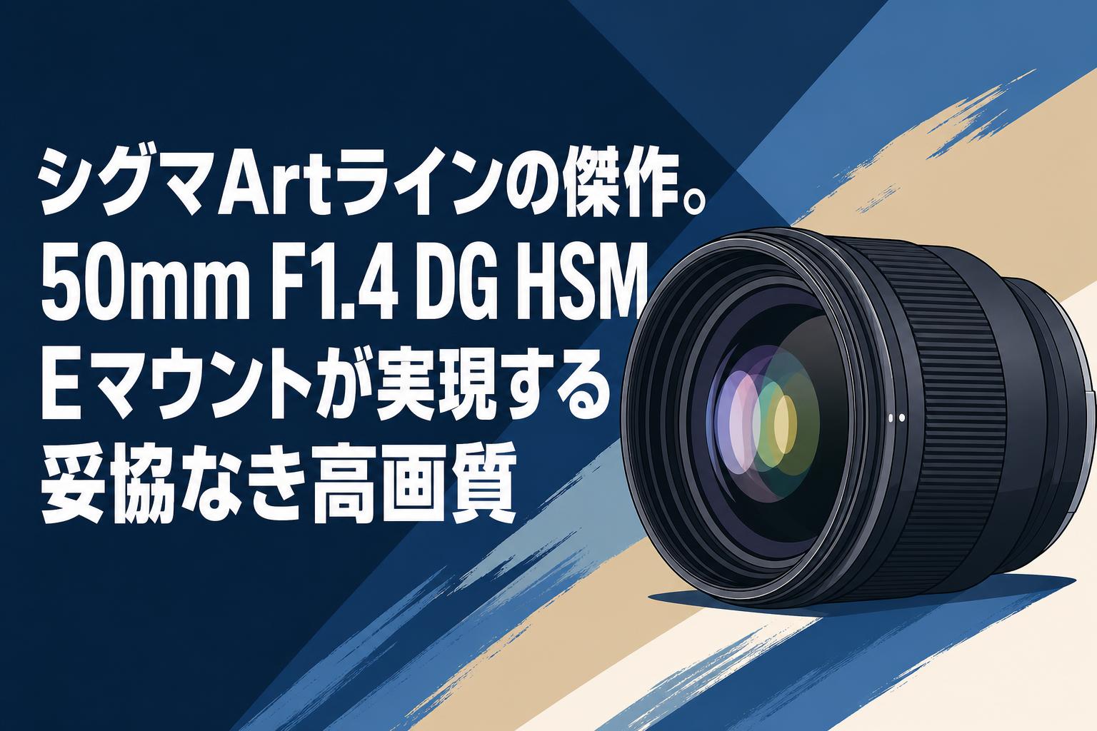 シグマArtラインの傑作。50mm F1.4 DG HSM Eマウントが実現する妥協なき高画質