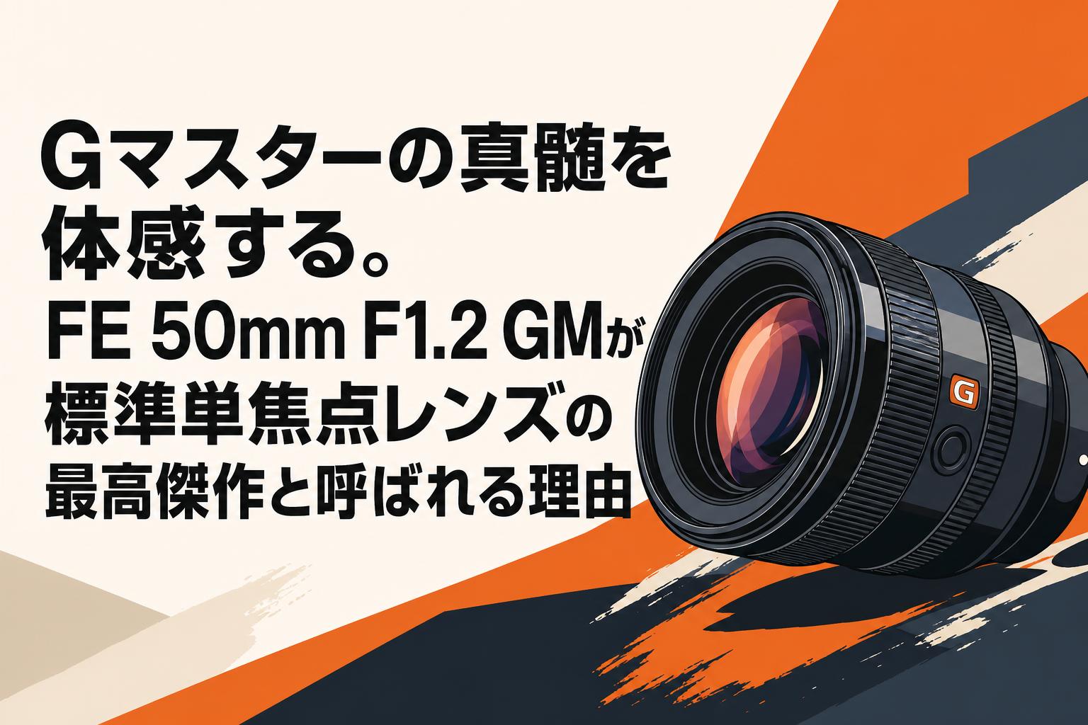 Gマスターの真髄を体感する。FE 50mm F1.2 GMが標準単焦点レンズの最高傑作と呼ばれる理由