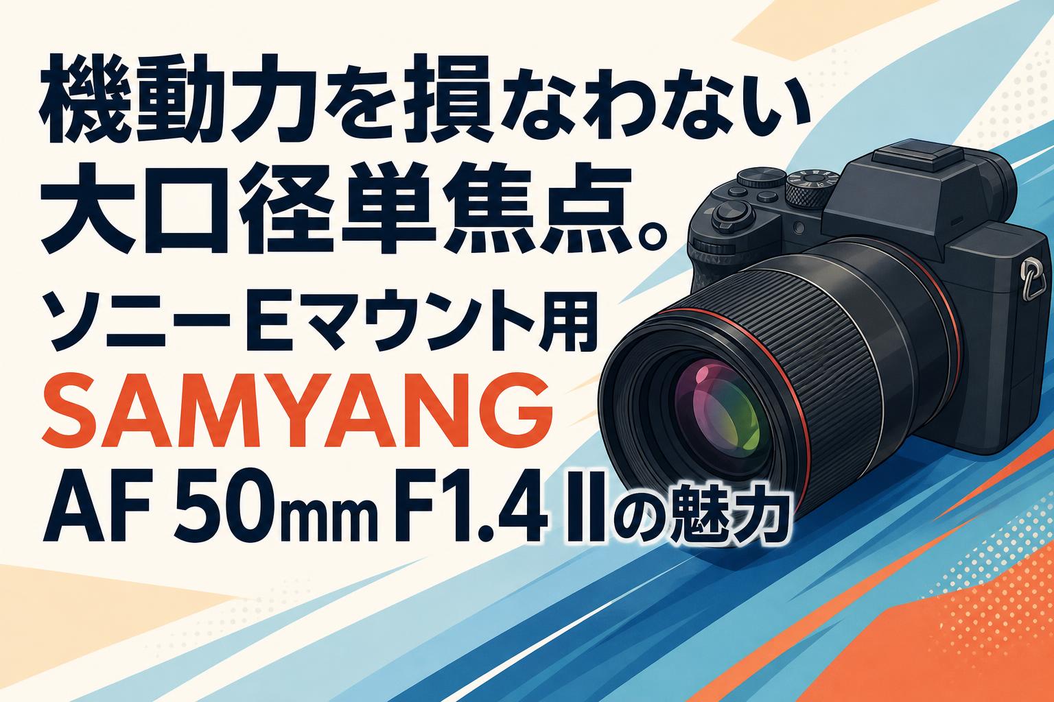 機動力を損なわない大口径単焦点。ソニーEマウント用SAMYANG AF 50mm F1.4 IIの魅力