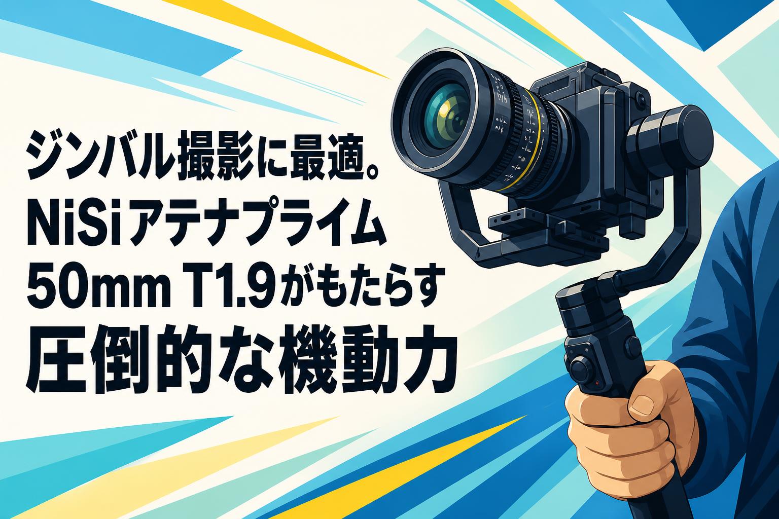 ジンバル撮影に最適。NiSiアテナプライム50mm T1.9がもたらす圧倒的な機動力