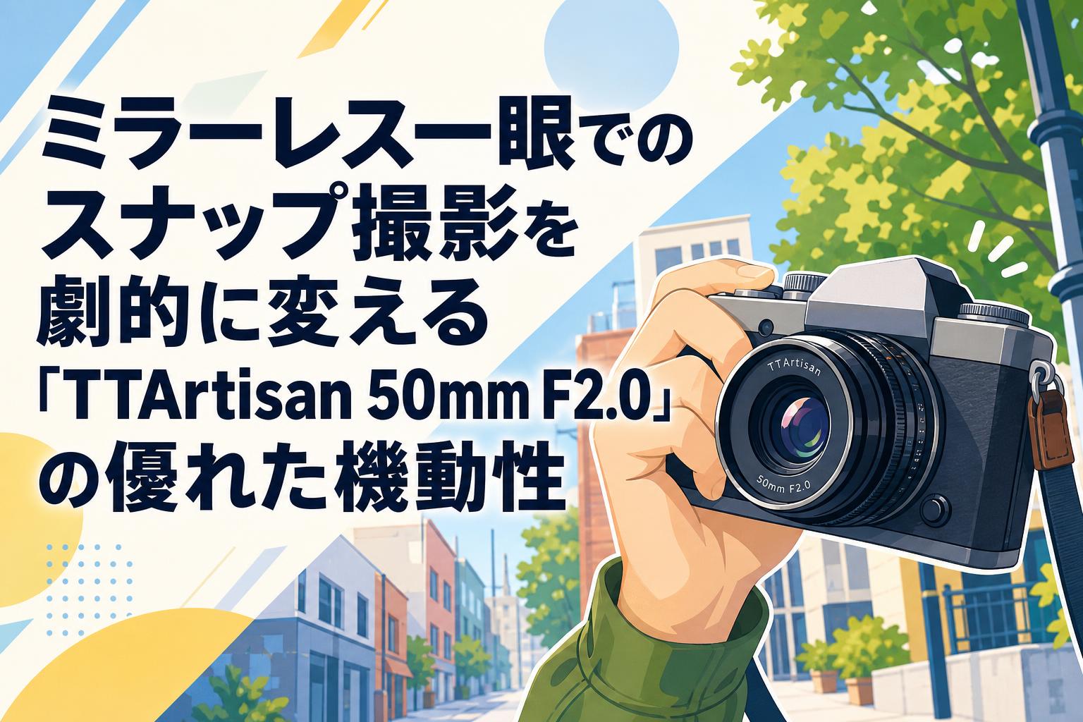 ミラーレス一眼でのスナップ撮影を劇的に変える「TTArtisan 50mm F2.0」の優れた機動性