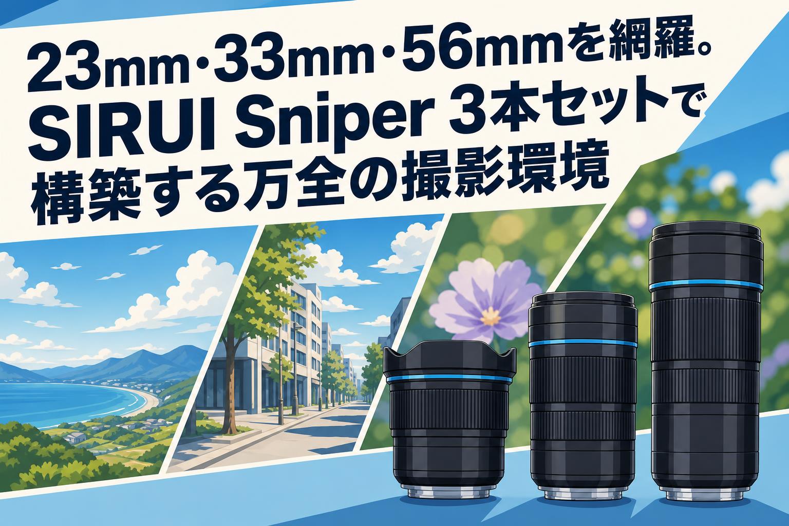 23mm・33mm・56mmを網羅。SIRUI Sniper 3本セットで構築する万全の撮影環境