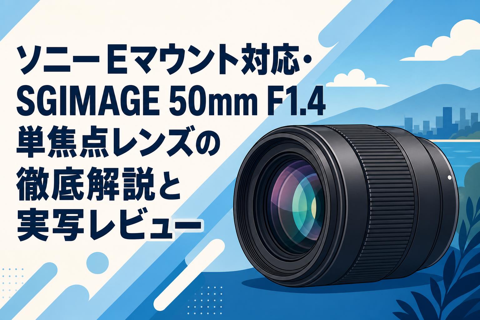 ソニーEマウント対応・SGIMAGE 50mm F1.4単焦点レンズの徹底解説と実写レビュー