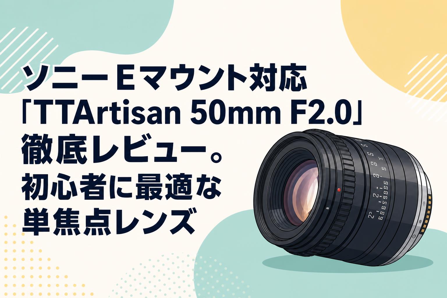 ソニーEマウント対応「TTArtisan 50mm F2.0」徹底レビュー。初心者に最適な単焦点レンズ