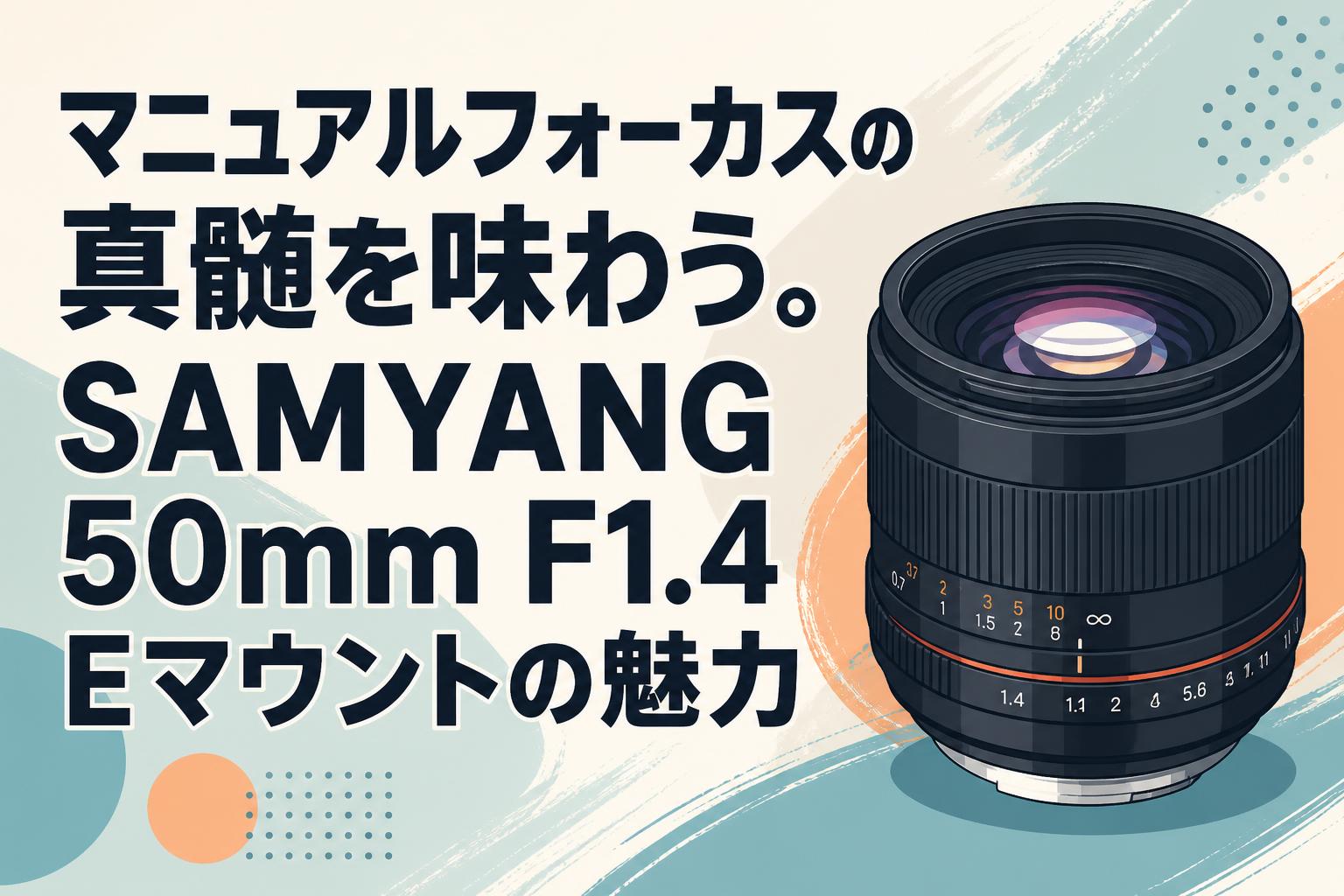 マニュアルフォーカスの真髄を味わう。SAMYANG 50mm F1.4 Eマウントの魅力