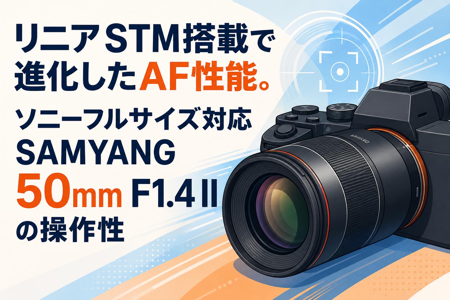 リニアSTM搭載で進化したAF性能。ソニーフルサイズ対応SAMYANG 50mm F1.4 IIの操作性