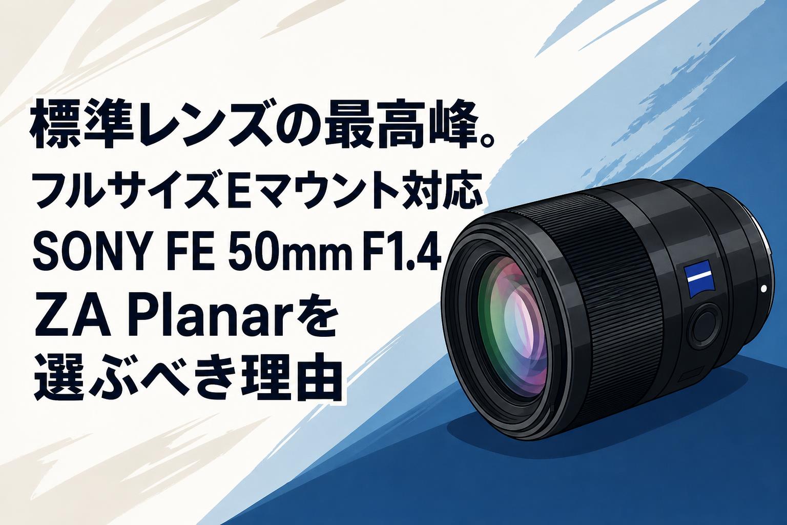 標準レンズの最高峰。フルサイズEマウント対応SONY FE 50mm F1.4 ZA Planarを選ぶべき理由