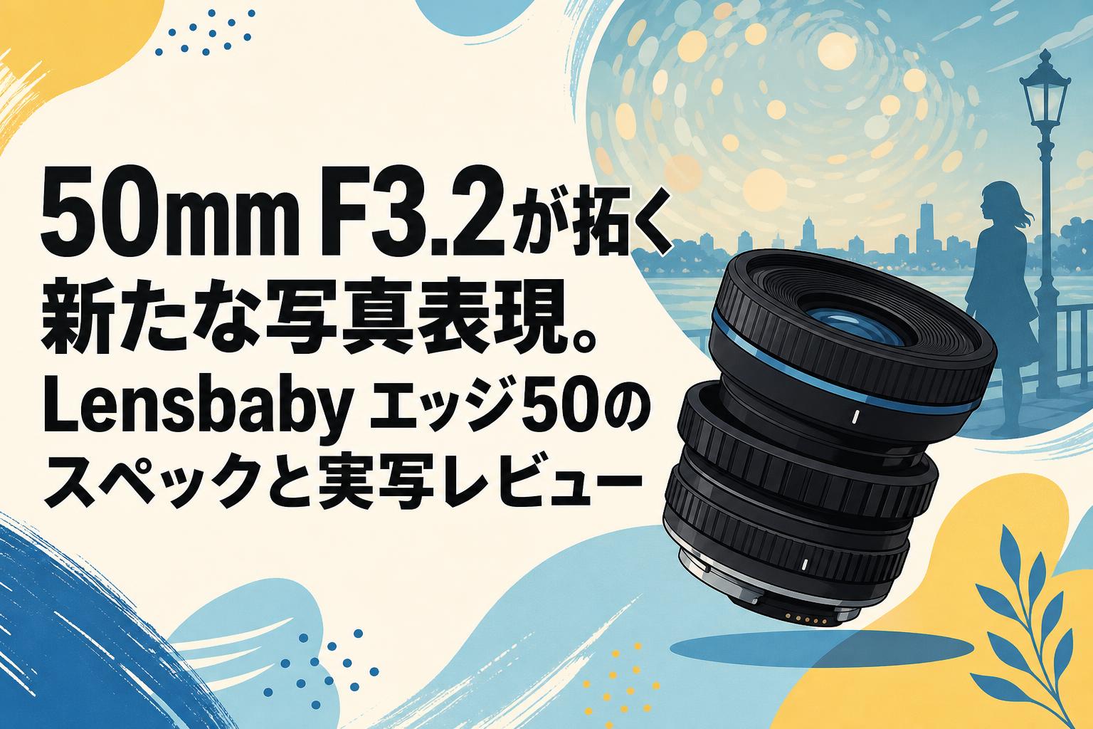 50mm F3.2が拓く新たな写真表現。Lensbaby エッジ50のスペックと実写レビュー