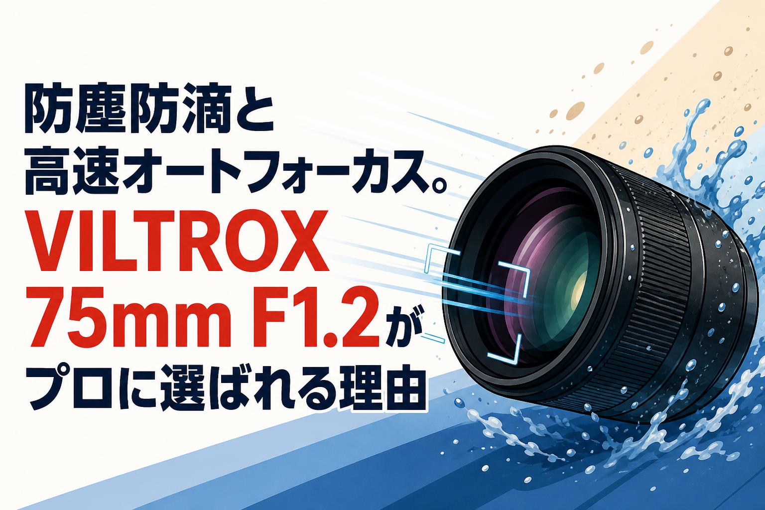 防塵防滴と高速オートフォーカス。VILTROX 75mm F1.2がプロに選ばれる理由