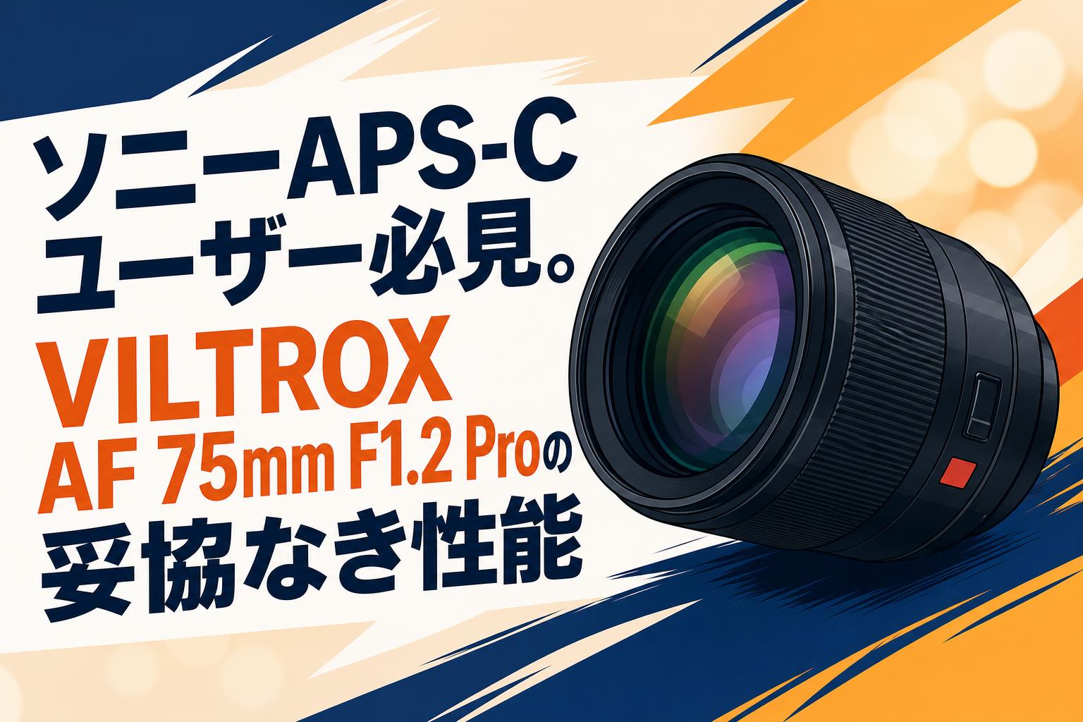 ソニーAPS-Cユーザー必見。VILTROX AF 75mm F1.2 Proの妥協なき性能