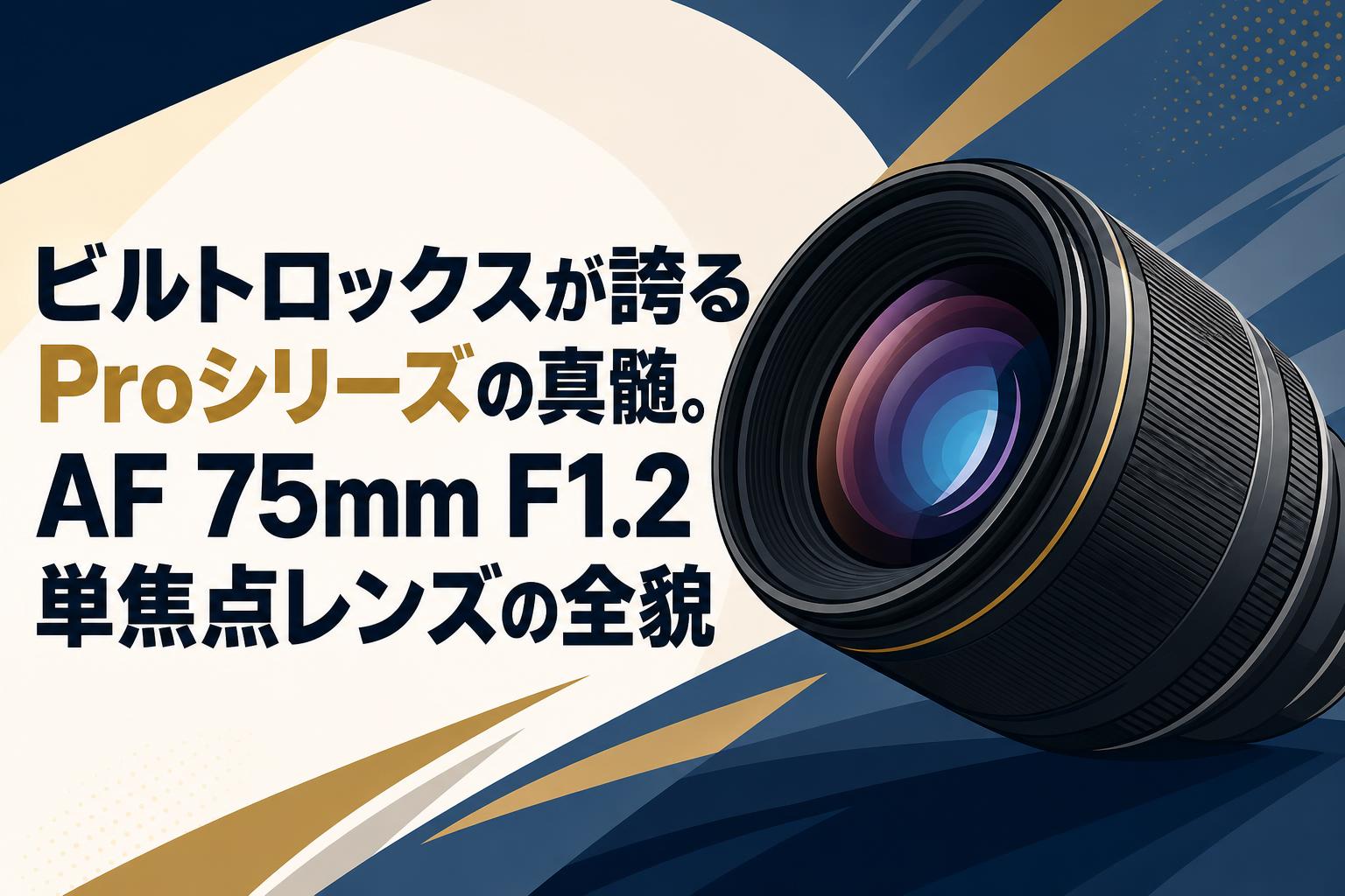 ビルトロックスが誇るProシリーズの真髄。AF 75mm F1.2単焦点レンズの全貌