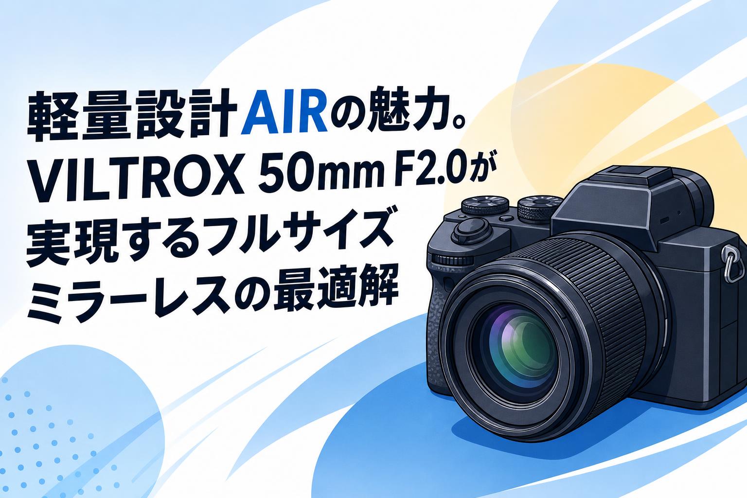 軽量設計AIRの魅力。VILTROX 50mm F2.0が実現するフルサイズミラーレスの最適解