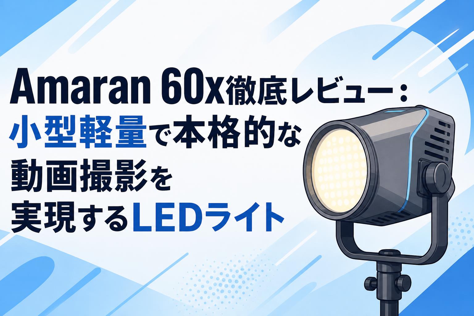 Amaran 60x徹底レビュー：小型軽量で本格的な動画撮影を実現するLEDライト