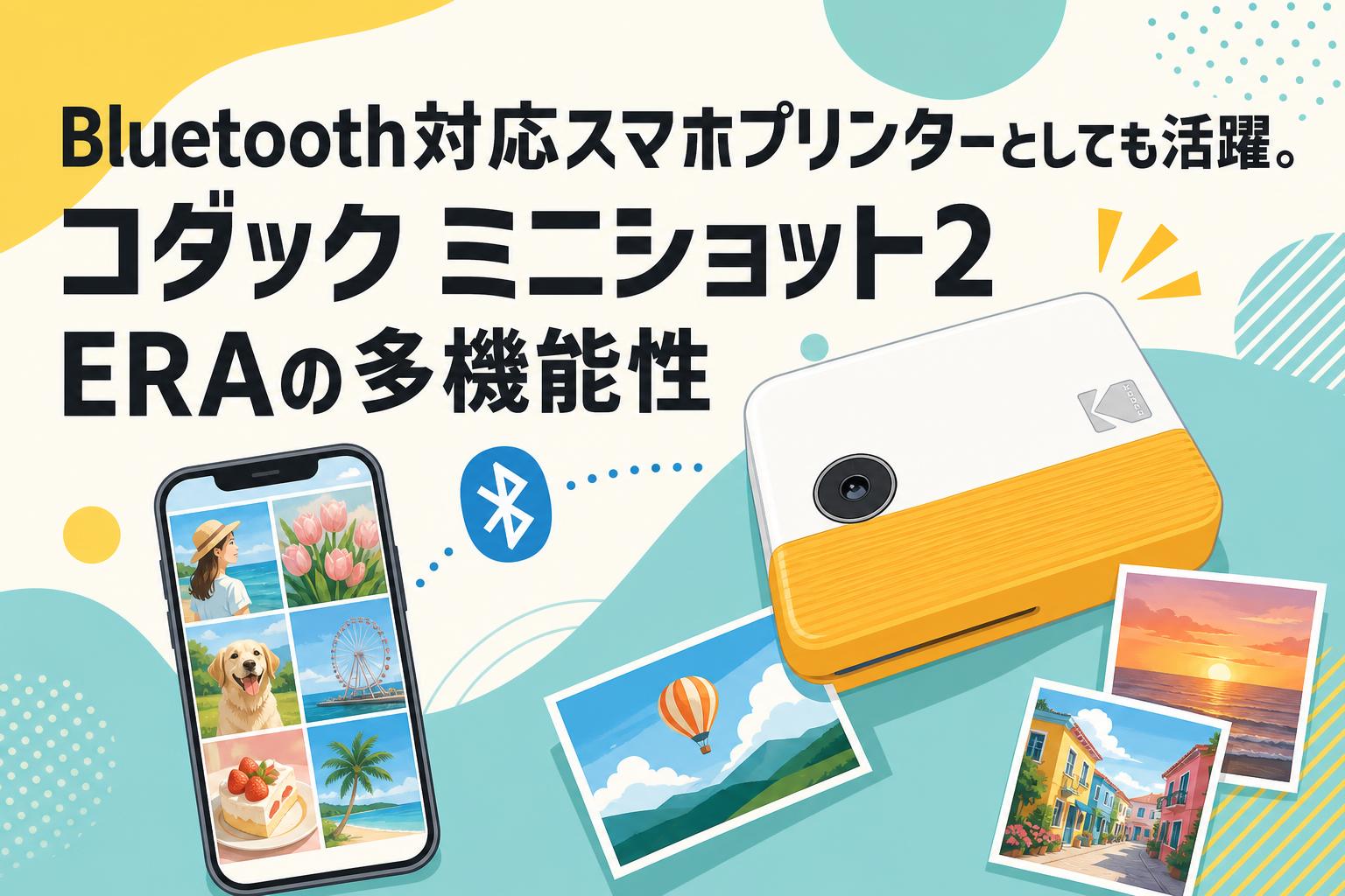 Bluetooth対応スマホプリンターとしても活躍。コダック ミニショット2 ERAの多機能性