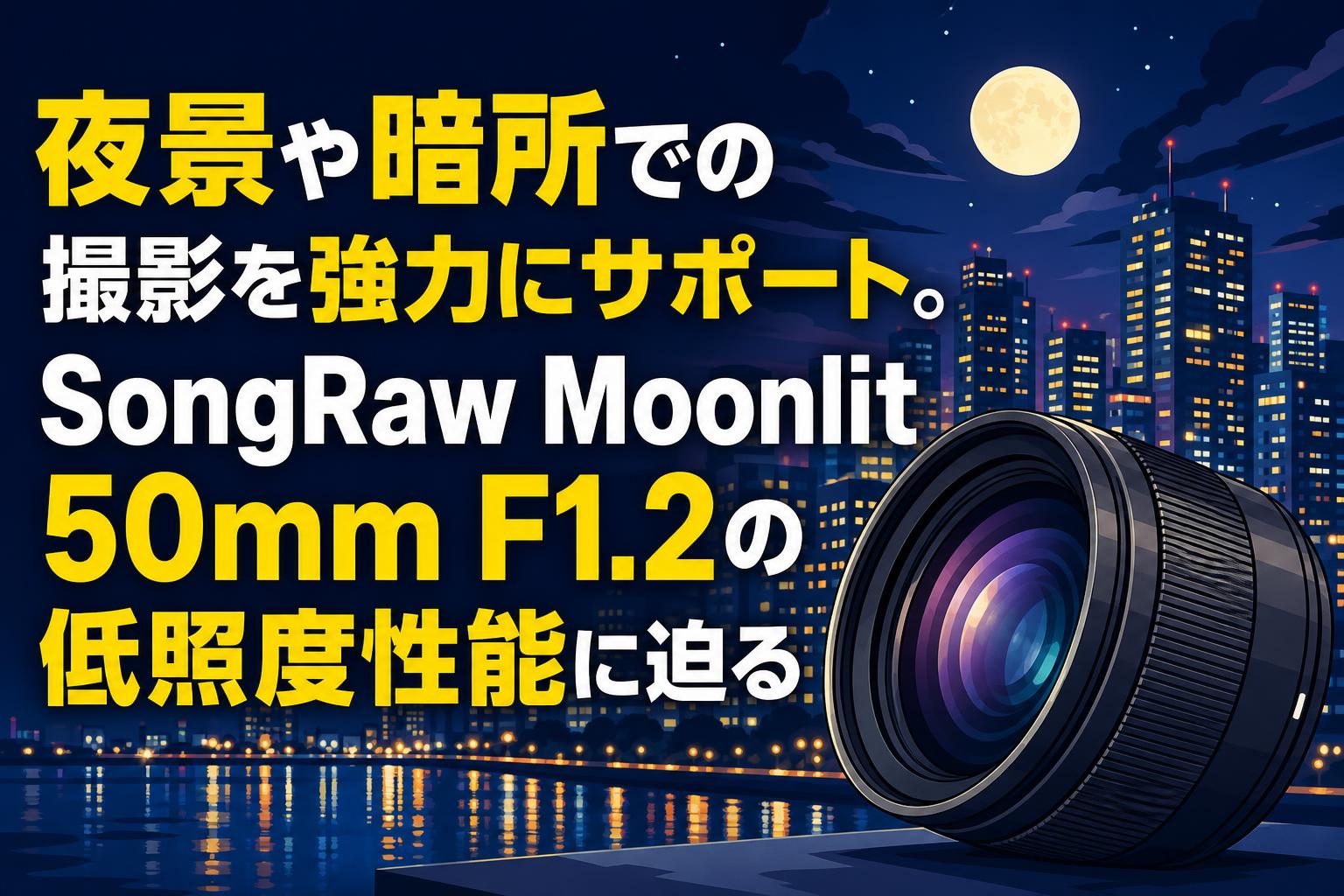 夜景や暗所での撮影を強力にサポート。SongRaw Moonlit 50mm F1.2の低照度性能に迫る