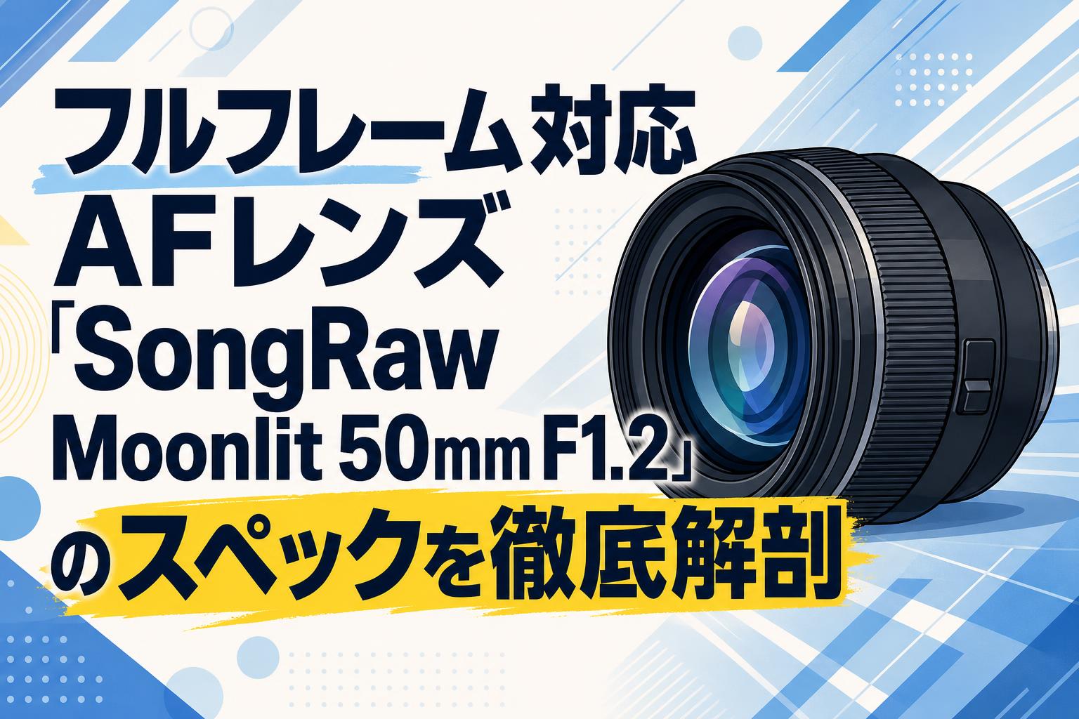フルフレーム対応AFレンズ「SongRaw Moonlit 50mm F1.2」のスペックを徹底解剖