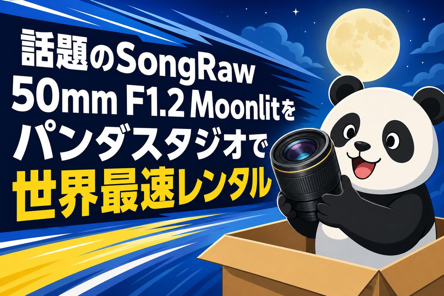 話題のSongRaw 50mm F1.2 Moonlitをパンダスタジオで世界最速レンタル